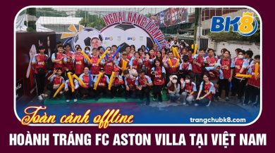 Toàn cảnh offline hoành tráng FC Aston Villa tại Việt Nam